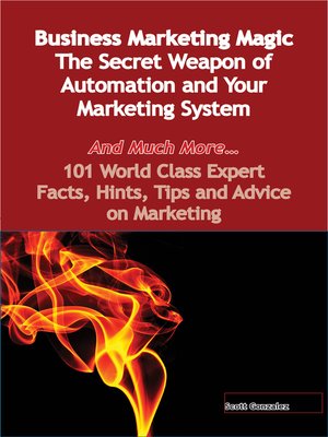 cover image of Business Marketing Magic - The Secret Weapon of Automation and Your Marketing System - And Much More - 101 World Class Expert Facts, Hints, Tips and Advice on Marketing